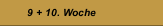 9 + 10. Woche